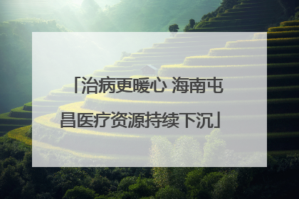治病更暖心 海南屯昌医疗资源持续下沉