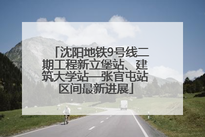 沈阳地铁9号线二期工程新立堡站、建筑大学站—张官屯站区间最新进展