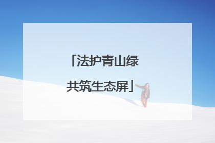 法护青山绿 共筑生态屏