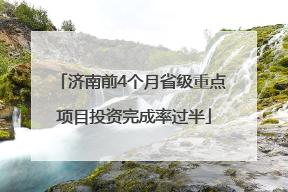 济南前4个月省级重点项目投资完成率过半