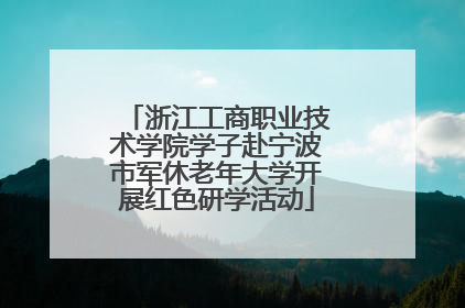 浙江工商职业技术学院学子赴宁波市军休老年大学开展红色研学活动
