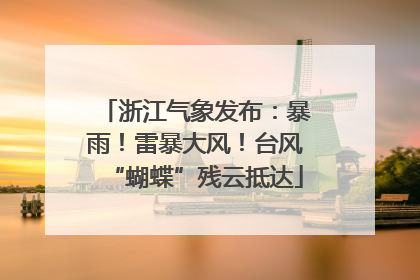 浙江气象发布：暴雨！雷暴大风！台风“蝴蝶”残云抵达