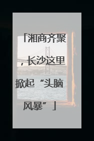 湘商齐聚，长沙这里掀起“头脑风暴”
