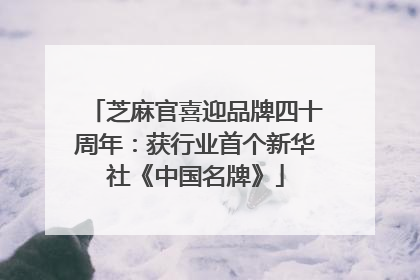 芝麻官喜迎品牌四十周年：获行业首个新华社《中国名牌》