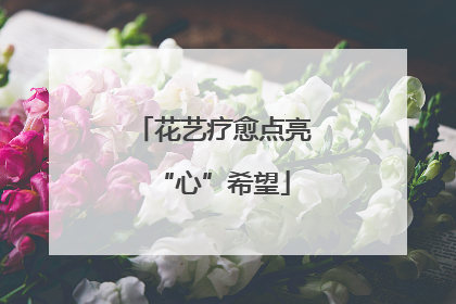 花艺疗愈点亮“心”希望