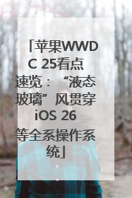 苹果WWDC 25看点速览：“液态玻璃”风贯穿iOS 26等全系操作系统