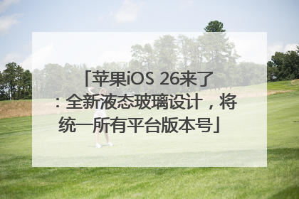 苹果iOS 26来了：全新液态玻璃设计，将统一所有平台版本号