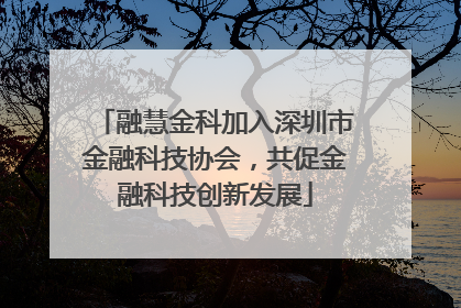融慧金科加入深圳市金融科技协会，共促金融科技创新发展