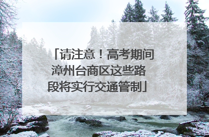 请注意！高考期间 漳州台商区这些路段将实行交通管制