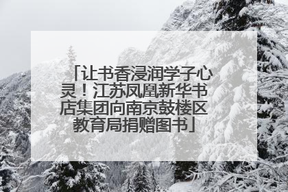 让书香浸润学子心灵！江苏凤凰新华书店集团向南京鼓楼区教育局捐赠图书
