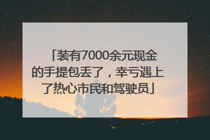 装有7000余元现金的手提包丢了，幸亏遇上了热心市民和驾驶员