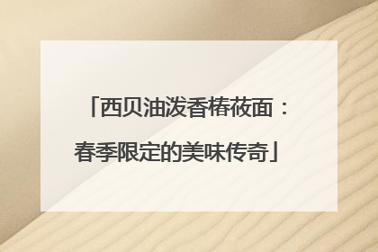 西贝油泼香椿莜面：春季限定的美味传奇