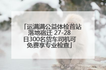 运满满公益体检首站落地宿迁 27-28日300名货车司机可免费享专业检查