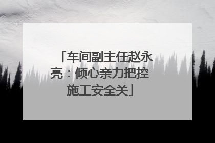 车间副主任赵永亮：倾心亲力把控施工安全关