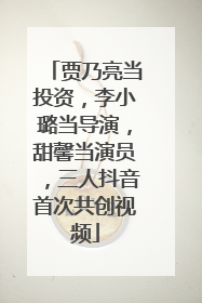 贾乃亮当投资，李小璐当导演，甜馨当演员，三人抖音首次共创视频