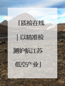 质检在线｜以精准检测护航江苏低空产业