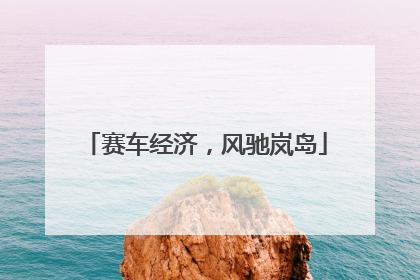 赛车经济，风驰岚岛