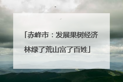 赤峰市：发展果树经济林绿了荒山富了百姓