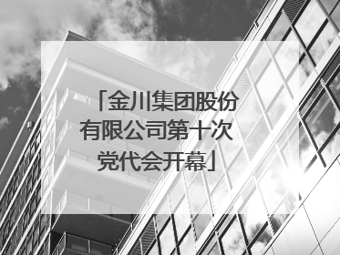金川集团股份有限公司第十次党代会开幕