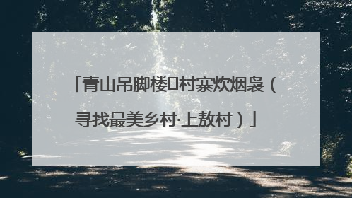 青山吊脚楼 村寨炊烟袅（寻找最美乡村·上敖村）