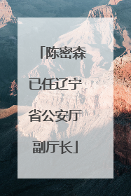 陈密森已任辽宁省公安厅副厅长
