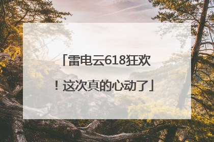 雷电云618狂欢！这次真的心动了