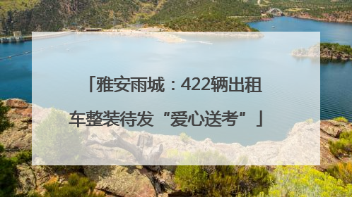 雅安雨城：422辆出租车整装待发“爱心送考”