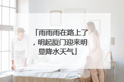 雨雨雨在路上了，明起厦门迎来明显降水天气
