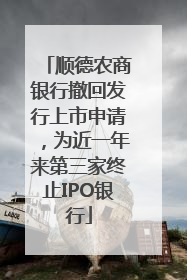 顺德农商银行撤回发行上市申请，为近一年来第三家终止IPO银行