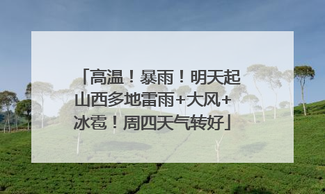 高温！暴雨！明天起山西多地雷雨+大风+冰雹！周四天气转好