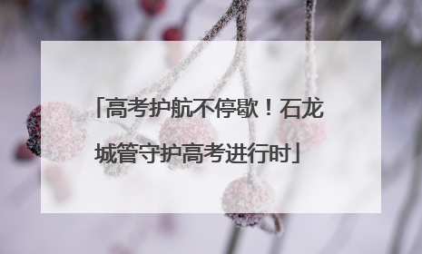 高考护航不停歇！石龙城管守护高考进行时
