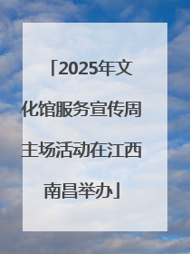 2025年文化馆服务宣传周主场活动在江西南昌举办