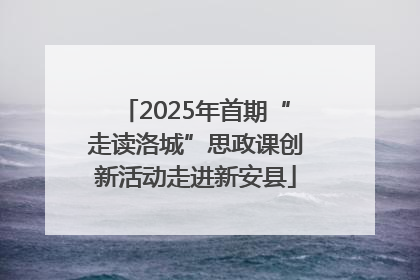 2025年首期“走读洛城”思政课创新活动走进新安县