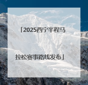 2025西宁半程马拉松赛事路线发布