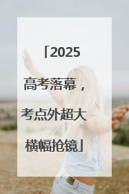 2025高考落幕，考点外超大横幅抢镜