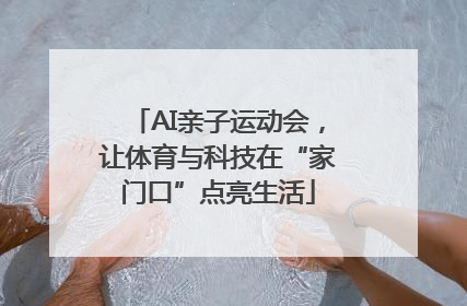 AI亲子运动会，让体育与科技在“家门口”点亮生活